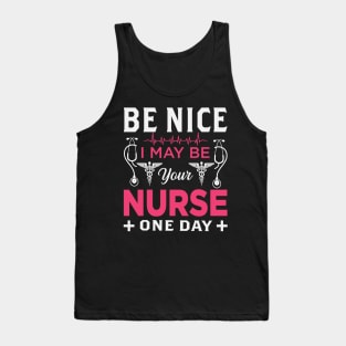 Be nice i may be your nurse one day Tank Top